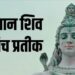 शिव के पांच प्रतीक क्या हैं? जानें इनके नाम और महत्व के बारे में