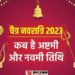 चैत्र नवरात्रि में कब है अष्टमी और नवमी तिथि, जानें क्यों हैं ये तिथियां खास?