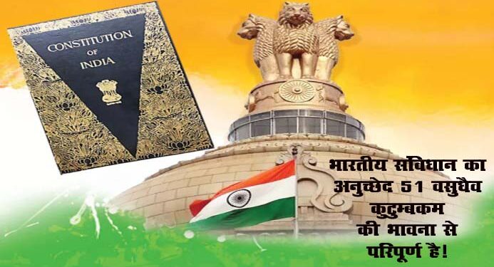 भारतीय संविधान का अनुच्छेद 51 वसुधैव कुटुम्बकम की भावना से परिपूर्ण है!