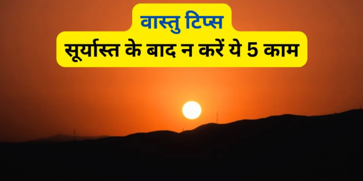 वास्तु शास्त्र के अनुसार भूलकर भी सूर्यास्त के बाद न करें ये 5 बड़ी गलतियां, वरना रुष्ट हो जाएंगी धन की देवी माता लक्ष्मी और जीवन में आ सकती है भारी आर्थिक तंगी एवं दरिद्रता, जानिए क्या हैं नियम