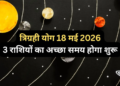 ज्योतिष शास्त्र में 18 मई का दिन है अत्यंत महत्वपूर्ण: मिथुन राशि में बनने जा रहा है शुक्र, गुरु और चंद्रमा का दुर्लभ महासंयोग, इस ‘त्रिग्रही युति’ के मंगलकारी प्रभाव से इन भाग्यशाली राशियों के जीवन में होगा अपार धन लाभ, खुलेगा तरक्की का द्वार और होगी सुख-समृद्धि की वर्षा, जानिए आपकी राशि पर कैसा रहेगा असर!