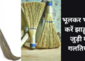 घर की आर्थिक स्थिति और वास्तु का गहरा संबंध: झाड़ू रखने और उपयोग करने के वे अनिवार्य नियम, जिन्हें अपनाने से घर में आती है माँ लक्ष्मी की कृपा और सुख-समृद्धि का वास, जबकि छोटी सी चूक बन सकती है दरिद्रता का कारण