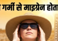 एम्स विशेषज्ञ  के अनुसार जानिए चिलचिलाती गर्मियों में होने वाले भयंकर माइग्रेन और सिरदर्द के मुख्य कारण क्या हैं, और अपनी दैनिक दिनचर्या व खान-पान में किन असरदार बदलावों को अपनाकर आप इस गंभीर न्यूरोलॉजिकल समस्या से राहत पा सकते हैं
