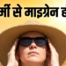 एम्स विशेषज्ञ के अनुसार जानिए चिलचिलाती गर्मियों में होने वाले भयंकर माइग्रेन और सिरदर्द के मुख्य कारण क्या हैं, और अपनी दैनिक दिनचर्या व खान-पान में किन असरदार बदलावों को अपनाकर आप इस गंभीर न्यूरोलॉजिकल समस्या से राहत पा सकते हैं