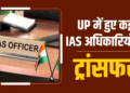 Uttar Pradesh में तबादलों का दौर: Yogi Government ने जारी की नई तबादला सूची