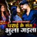 पराई के संग भुला गईला | New Bhojpuri Sad Song