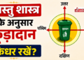 वास्तु शास्त्र: घर में कूड़ादान (Dustbin) रखने की सही दिशा और नियम